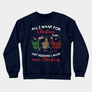 All I Want For Christmas Is You Just Kidding I Want More Chickens Crewneck Sweatshirt